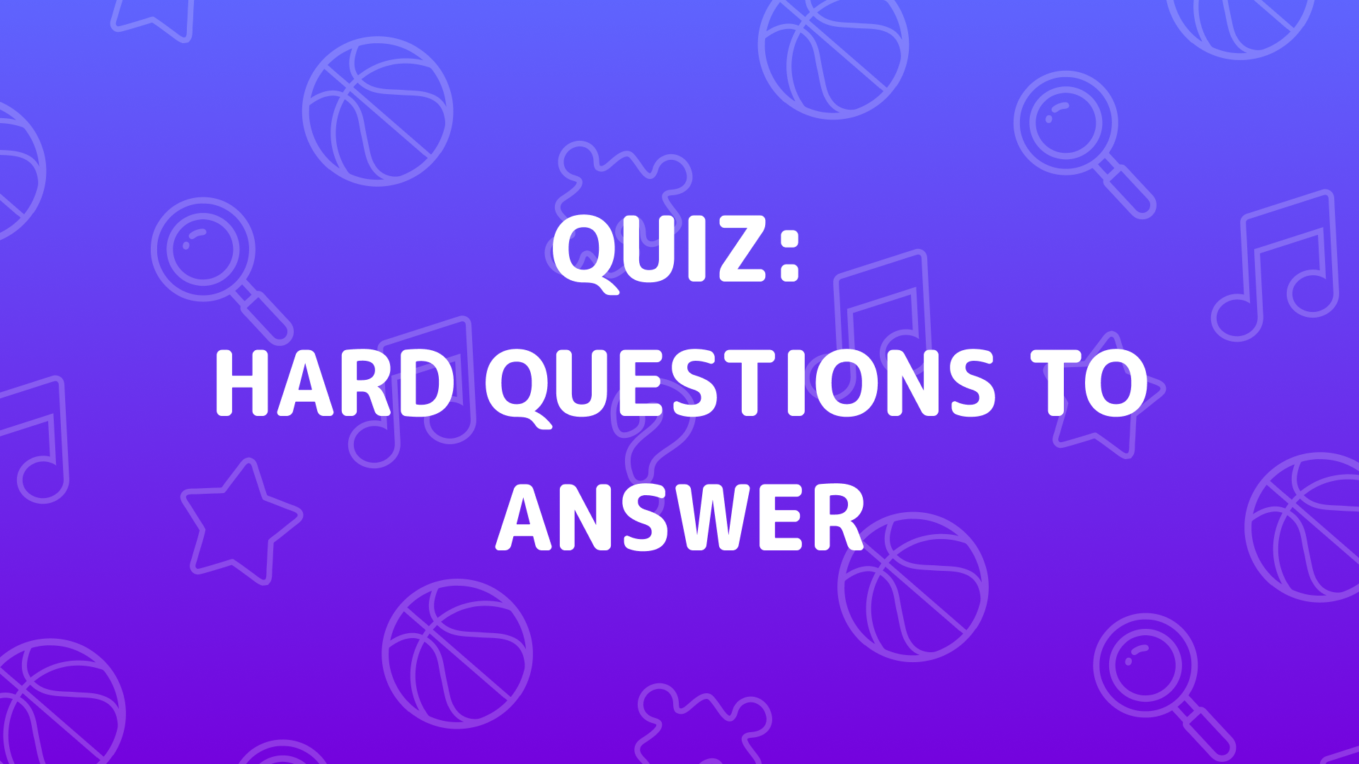 Hard Questions To Answer Quiz